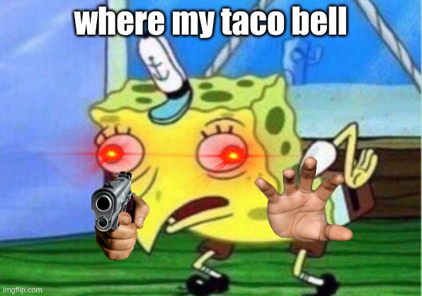 Mocking Spongebob | where my taco bell | image tagged in memes,mocking spongebob | made w/ Imgflip meme maker