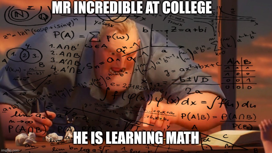 E | MR INCREDIBLE AT COLLEGE; HE IS LEARNING MATH | image tagged in certified bruh moment | made w/ Imgflip meme maker