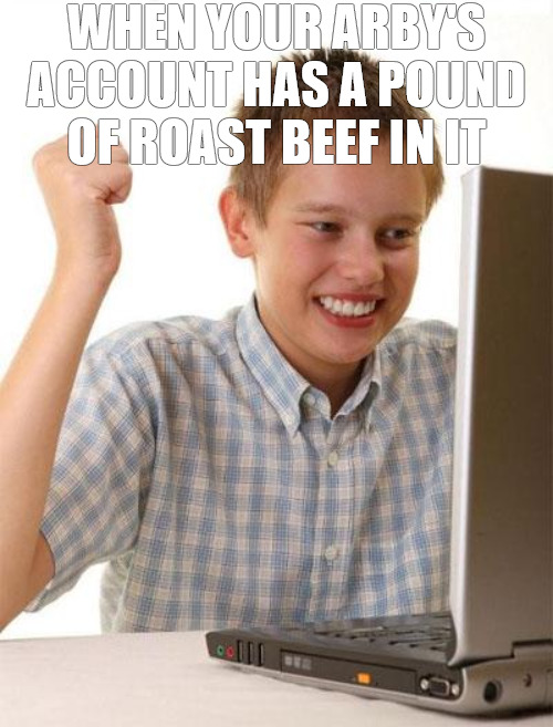 STOCK FOR A YEAR | WHEN YOUR ARBY'S ACCOUNT HAS A POUND OF ROAST BEEF IN IT | image tagged in memes,first day on the internet kid | made w/ Imgflip meme maker