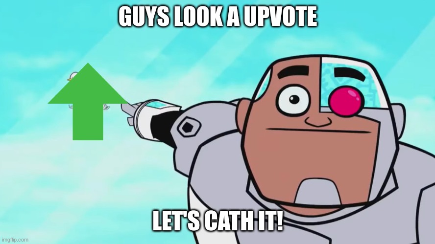 GUYS LOOK... AN UPVOTE | GUYS LOOK A UPVOTE; LET'S CATH IT! | image tagged in guys look a birdie | made w/ Imgflip meme maker