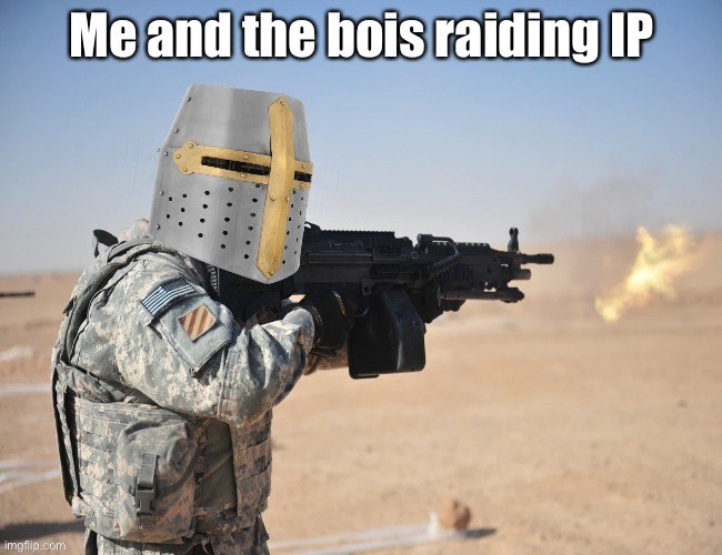 crusader shooting LMG | Me and the bois raiding IP | image tagged in crusader shooting lmg | made w/ Imgflip meme maker