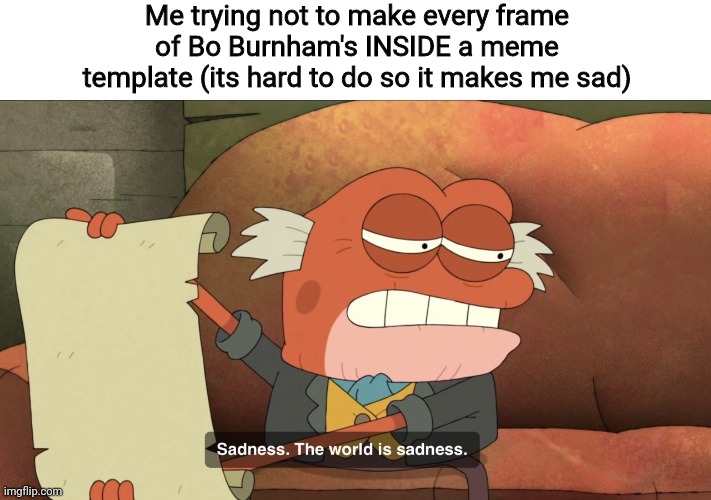 Me trying not to make every frame of Bo Burnham's INSIDE a meme template (its hard to do so it makes me sad) | image tagged in sadness the world is sadness | made w/ Imgflip meme maker