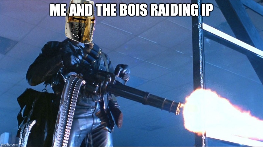 Crusader Minigun/Machinegun | ME AND THE BOIS RAIDING IP | image tagged in crusader minigun/machinegun | made w/ Imgflip meme maker