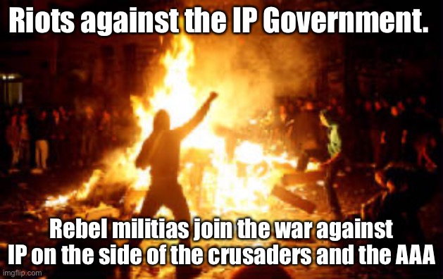 Anarchy Riot | Riots against the IP Government. Rebel militias join the war against IP on the side of the crusaders and the AAA | image tagged in anarchy riot | made w/ Imgflip meme maker
