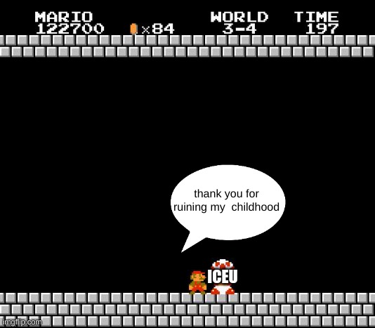 Thank You Mario | thank you for ruining my  childhood ICEU | image tagged in thank you mario | made w/ Imgflip meme maker