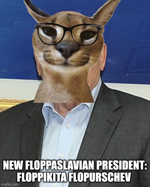 NEW FLOPPASLAVIAN PRESIDENT: FLOPPIKITA FLOPURSCHEV | made w/ Imgflip meme maker