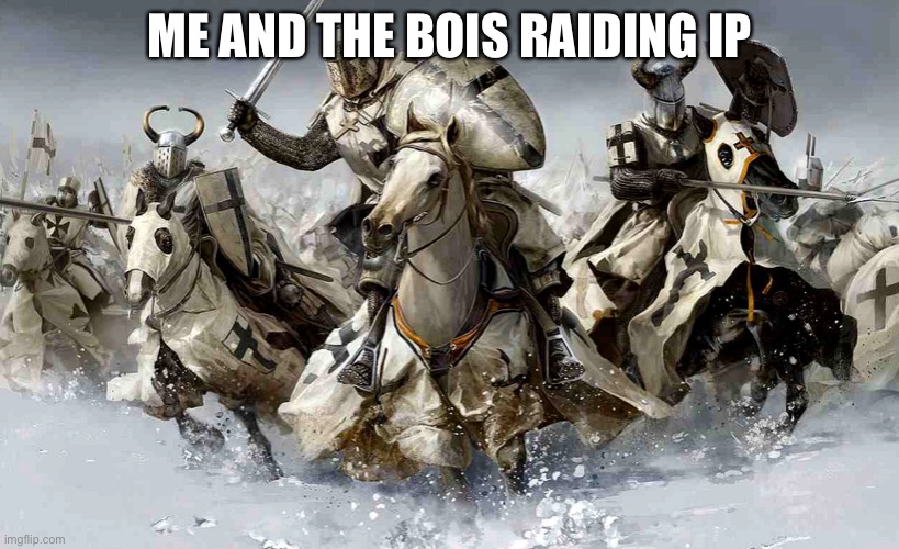 ME AND THE BOIS RAIDING IP | made w/ Imgflip meme maker