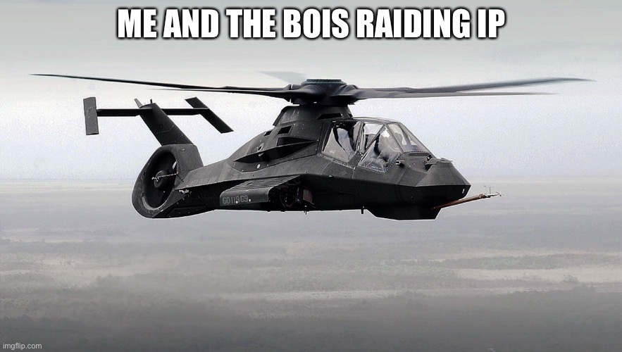 Black Helicopter  | ME AND THE BOIS RAIDING IP | image tagged in black helicopter | made w/ Imgflip meme maker