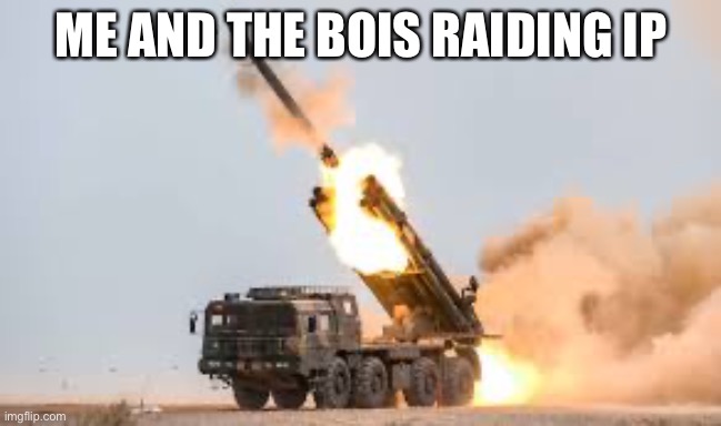 Rocket Projector | ME AND THE BOIS RAIDING IP | image tagged in rocket projector | made w/ Imgflip meme maker