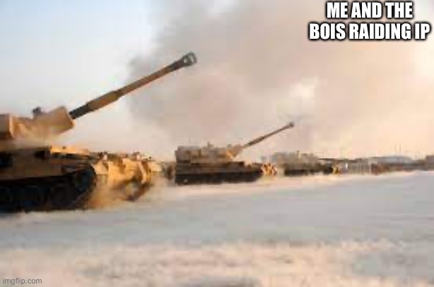 Self-Propelled artillery | ME AND THE BOIS RAIDING IP | image tagged in self-propelled artillery | made w/ Imgflip meme maker