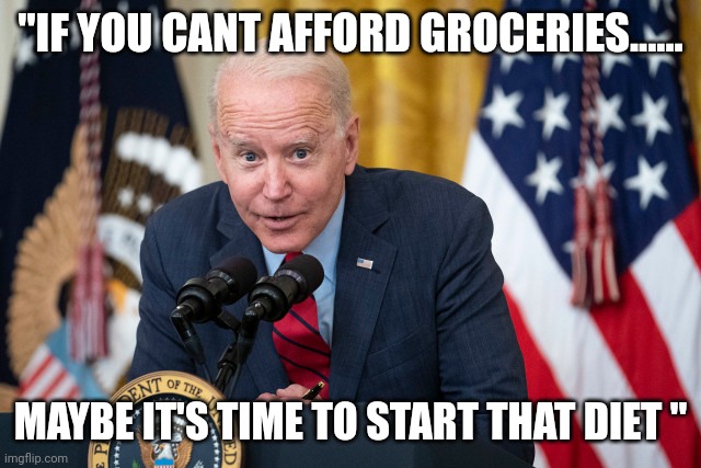 Bidenomics | "IF YOU CANT AFFORD GROCERIES...... MAYBE IT'S TIME TO START THAT DIET " | image tagged in biden whisper | made w/ Imgflip meme maker