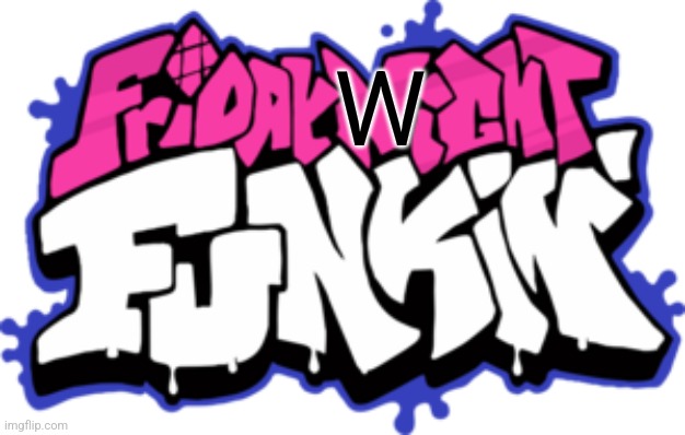 Friday Night Funkin' Logo | W | image tagged in friday night funkin' logo | made w/ Imgflip meme maker
