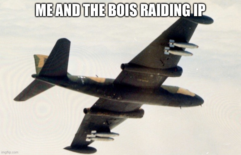 Big bomber | ME AND THE BOIS RAIDING IP | image tagged in big bomber | made w/ Imgflip meme maker