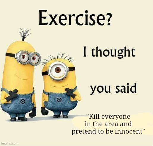 "Kill everyone in the area and pretend to be innocent" | made w/ Imgflip meme maker