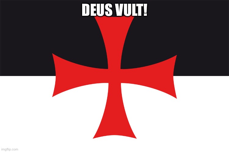 The Flag Of The Templars | DEUS VULT! | image tagged in the flag of the templars | made w/ Imgflip meme maker