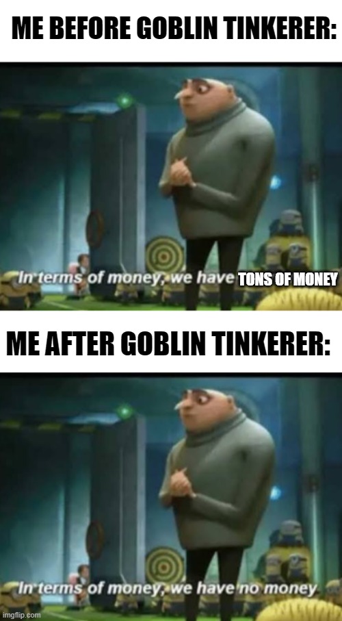 Reforging costs... |  ME BEFORE GOBLIN TINKERER:; TONS OF MONEY; ME AFTER GOBLIN TINKERER: | image tagged in in terms of money,terraria | made w/ Imgflip meme maker
