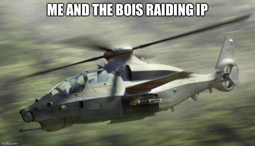 Attack helicopter | ME AND THE BOIS RAIDING IP | image tagged in attack helicopter | made w/ Imgflip meme maker