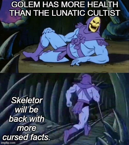 7,000 more health, in fact | GOLEM HAS MORE HEALTH THAN THE LUNATIC CULTIST; Skeletor will be back with more cursed facts. | image tagged in skeletor disturbing facts,terraria | made w/ Imgflip meme maker