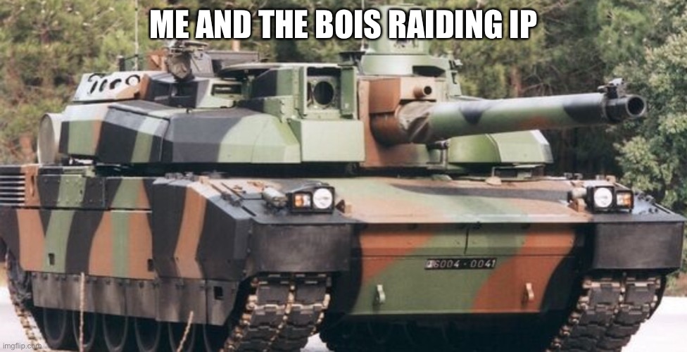 Camo Tank | ME AND THE BOIS RAIDING IP | image tagged in camo tank | made w/ Imgflip meme maker