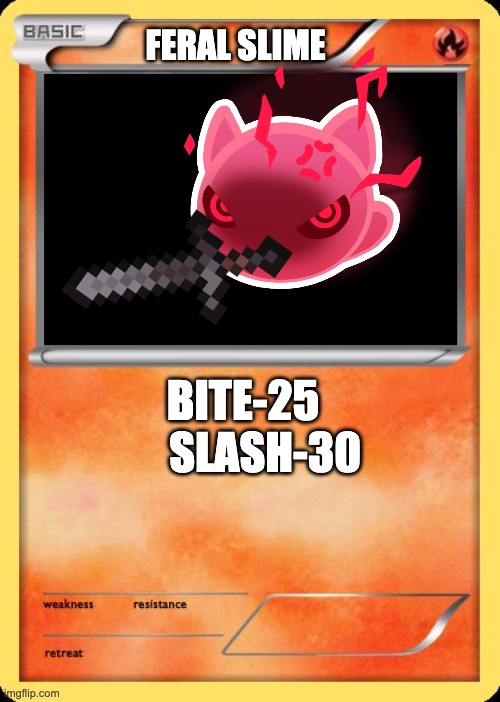 would you use this card |  FERAL SLIME; BITE-25      SLASH-30 | image tagged in blank pokemon card,sword,basic,slime rancher | made w/ Imgflip meme maker