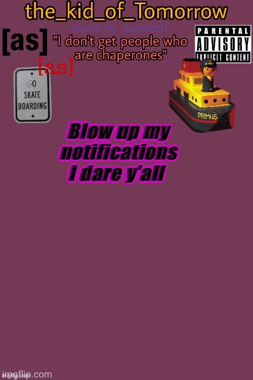 The_kid_of_Tomorrow’s announcement template made by -kenneth- | Blow up my notifications I dare y’all | image tagged in the_kid_of_tomorrow s announcement template made by -kenneth- | made w/ Imgflip meme maker