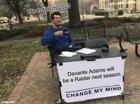 davante adams | Me in March 2021; Davante Adams will be a Raider next season | image tagged in memes,change my mind,las vegas raiders,davante adams | made w/ Imgflip meme maker