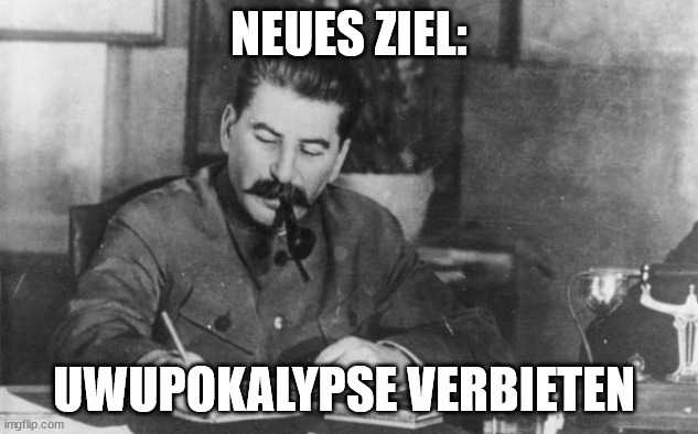 Stalin diary | NEUES ZIEL:; UWUPOKALYPSE VERBIETEN | image tagged in stalin diary | made w/ Imgflip meme maker