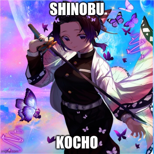 Shinobu edit | SHINOBU; KOCHO | image tagged in shinobu | made w/ Imgflip meme maker