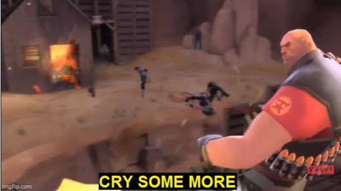 Cry some more | image tagged in cry some more | made w/ Imgflip meme maker