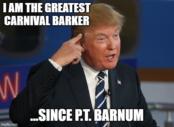 "There's a SUCKER Born Every Minute" -P.T. Barnum | I AM THE GREATEST CARNIVAL BARKER; ...SINCE P.T. BARNUM | image tagged in donald trump pointing to his head,biden,aoc,hillary,bernie,barack obama | made w/ Imgflip meme maker