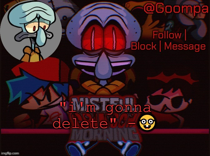 squad lord sadd | "i'm gonna delete" -🤓 | image tagged in squad lord sadd | made w/ Imgflip meme maker