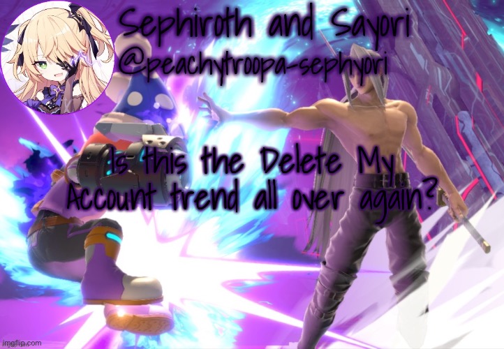 Sayori and Sephiroth | Is this the Delete My Account trend all over again? | image tagged in sayori and sephiroth | made w/ Imgflip meme maker