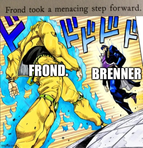BRENNER FROND. | image tagged in jojo's walk | made w/ Imgflip meme maker