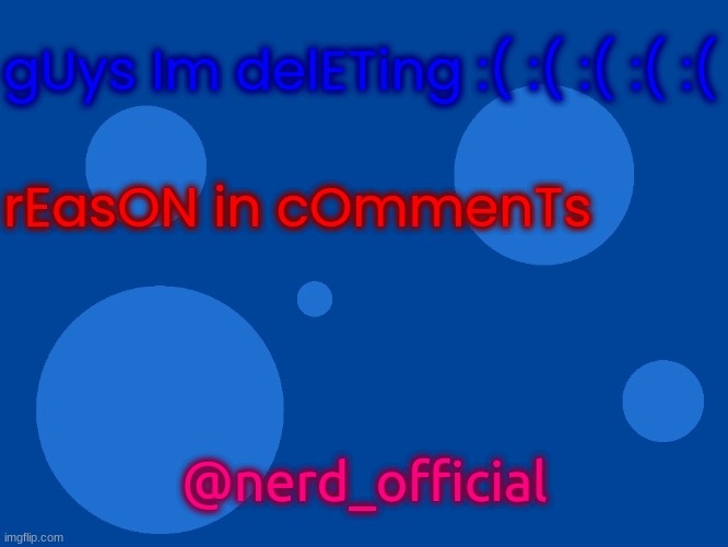 Stupid_official temp 1 | gUys Im delETing :( :( :( :( :(; rEasON in cOmmenTs; @nerd_official | image tagged in stupid_official temp 1 | made w/ Imgflip meme maker