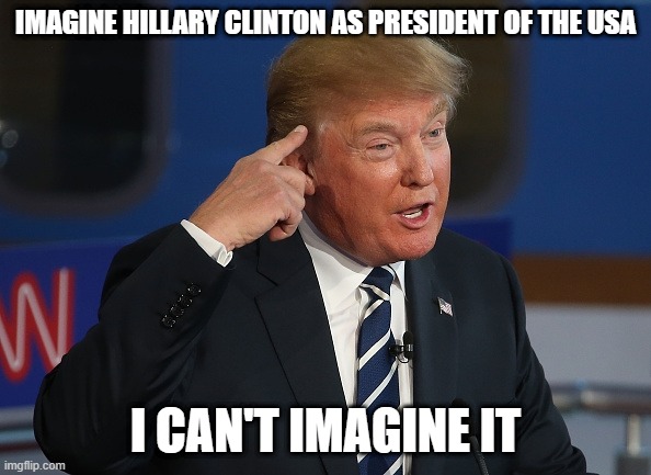 If The RUSSIANS had not stolen 3 U.S. Supreme Court Seats in 2016 from Hillary... | IMAGINE HILLARY CLINTON AS PRESIDENT OF THE USA; I CAN'T IMAGINE IT | image tagged in donald trump pointing to his head,hillary clinton 2016,elizabeth warren,dianne feinstein,kamala harris,joe biden | made w/ Imgflip meme maker
