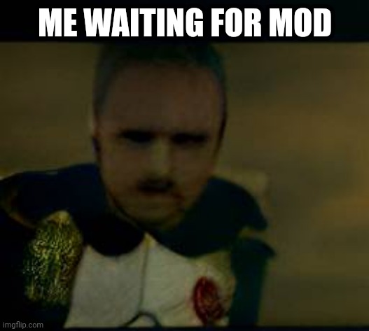 ME WAITING FOR MOD | made w/ Imgflip meme maker