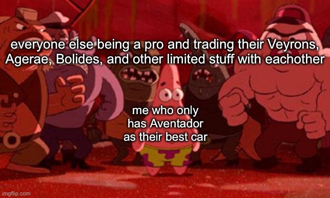 Jailbreak trading servers summed up in one meme | everyone else being a pro and trading their Veyrons, Agerae, Bolides, and other limited stuff with eachother; me who only has Aventador as their best car | image tagged in patrick star crowded,roblox,roblox jailbreak | made w/ Imgflip meme maker