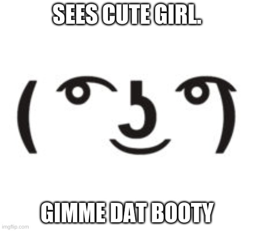 Perverted Lenny | SEES CUTE GIRL. GIMME DAT BOOTY | image tagged in perverted lenny | made w/ Imgflip meme maker