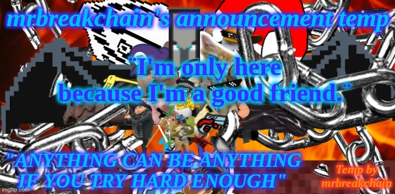 ¨I'm only here because I'm a good friend.¨ | image tagged in mrbreakchain's announcement temp 2 0 | made w/ Imgflip meme maker