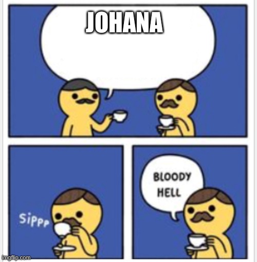 British Bloody Hell | JOHANA | image tagged in british bloody hell | made w/ Imgflip meme maker