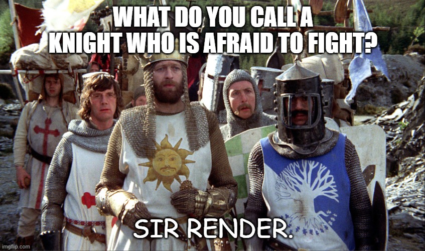 Daily Bad Dad Joke June 15 2022 | WHAT DO YOU CALL A KNIGHT WHO IS AFRAID TO FIGHT? SIR RENDER. | image tagged in monty python knights | made w/ Imgflip meme maker