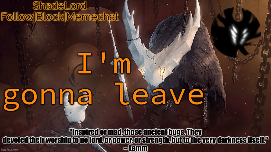 Bye | I'm gonna leave; for a few hours to do things | image tagged in shadelord announcement template - the hollow knight | made w/ Imgflip meme maker