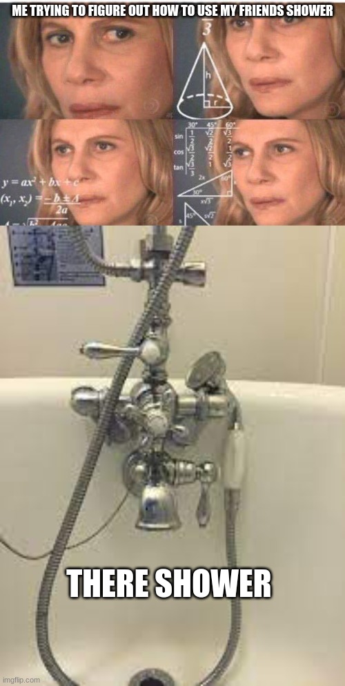 When i shower at my friends house. | ME TRYING TO FIGURE OUT HOW TO USE MY FRIENDS SHOWER; THERE SHOWER | image tagged in math lady/confused lady,front page | made w/ Imgflip meme maker