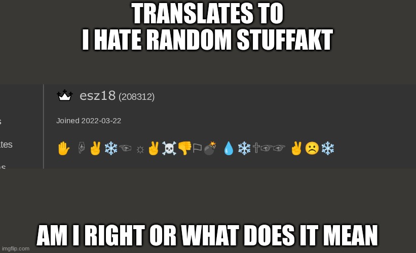 please dont ask how long that took me, its wingdings btw | TRANSLATES TO
I HATE RANDOM STUFFAKT; AM I RIGHT OR WHAT DOES IT MEAN | image tagged in wingdings | made w/ Imgflip meme maker