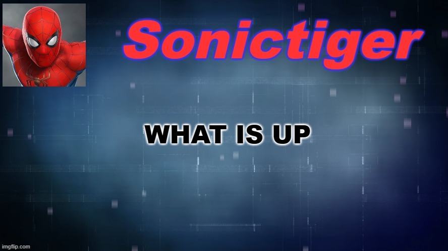 Seriously guys, we haven't caught up... | WHAT IS UP | image tagged in sonictiger announcement,imgflip,imgflip users | made w/ Imgflip meme maker