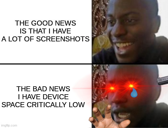 I Have The Good News And The Bad News | THE GOOD NEWS IS THAT I HAVE A LOT OF SCREENSHOTS; THE BAD NEWS I HAVE DEVICE SPACE CRITICALLY LOW | image tagged in oh yeah oh no | made w/ Imgflip meme maker