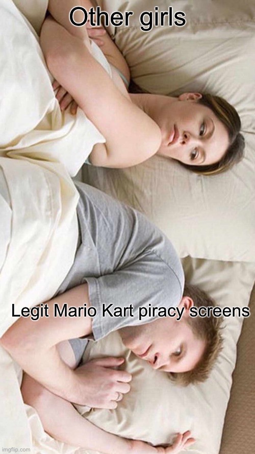 Ai Overlord approved meme #12356891 | Other girls; Legit Mario Kart piracy screens | image tagged in memes,i bet he's thinking about other women | made w/ Imgflip meme maker