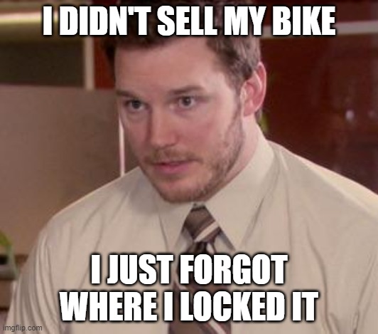 Andy Dwyer | I DIDN'T SELL MY BIKE; I JUST FORGOT WHERE I LOCKED IT | image tagged in andy dwyer | made w/ Imgflip meme maker