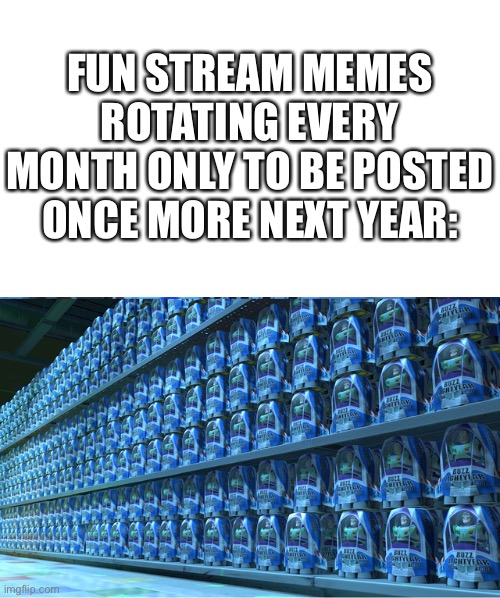 Clones | FUN STREAM MEMES ROTATING EVERY MONTH ONLY TO BE POSTED ONCE MORE NEXT YEAR: | image tagged in buzz lightyear clones | made w/ Imgflip meme maker