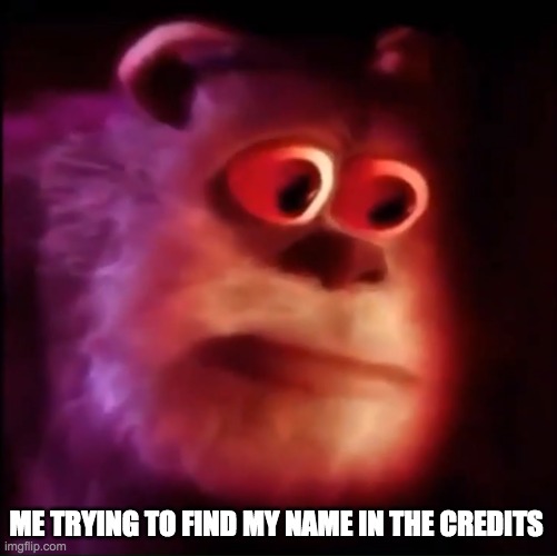 There it is... | ME TRYING TO FIND MY NAME IN THE CREDITS | image tagged in monster inc,memes,relatable,funny,trying,mike wazowski | made w/ Imgflip meme maker